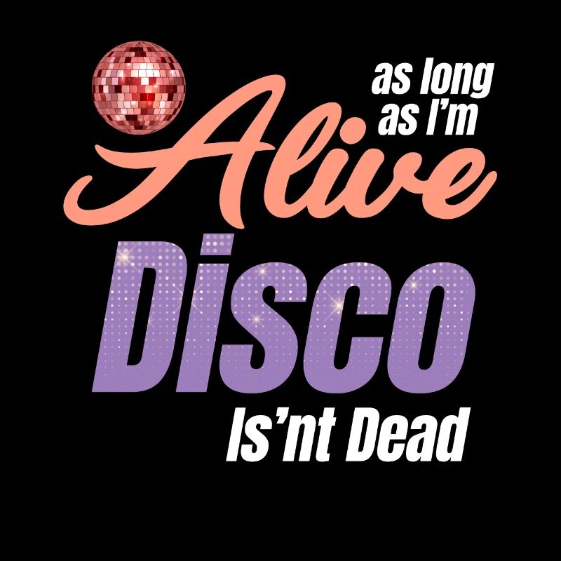As long as I'm alive, disco ain't dead, groovy