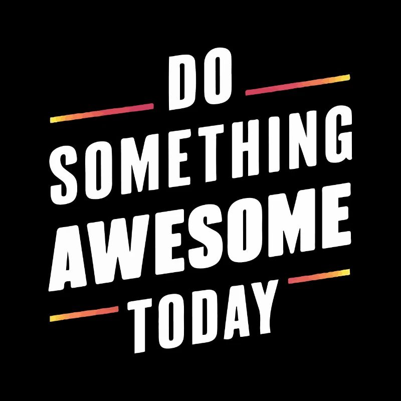 DO SOMETHING AWESOME TODAY