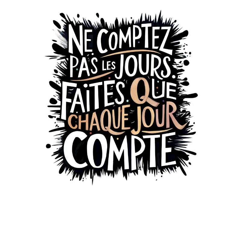 Ne comptez pas les jours, chaque jour compte