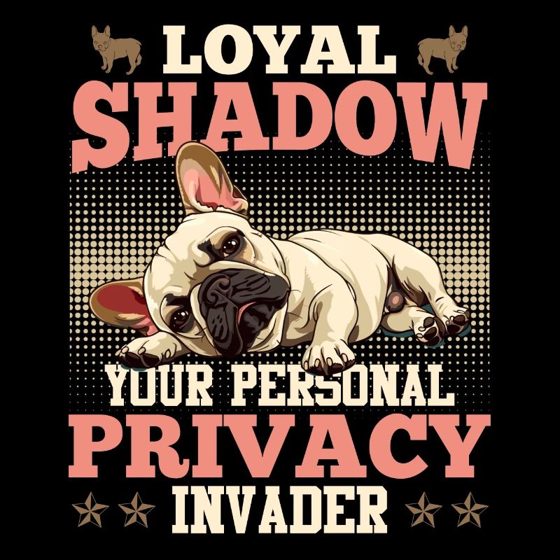 Frenchie LOYAL SHADOW PRIVACY INVADER Drôle