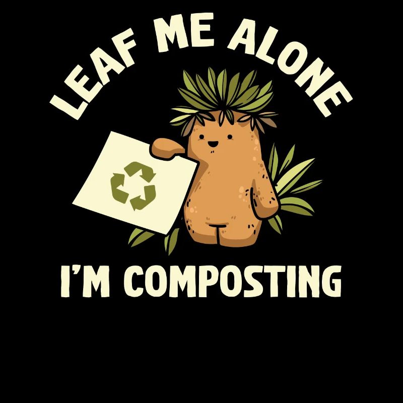 Leaf Me Alone I'm Composting