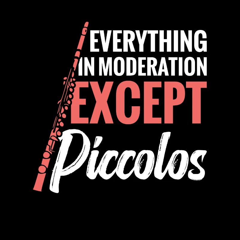 Everything in moderation except piccolos