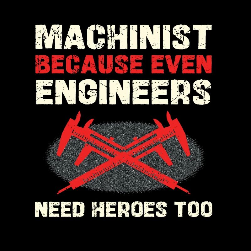 Machinist because engineers also need heroes