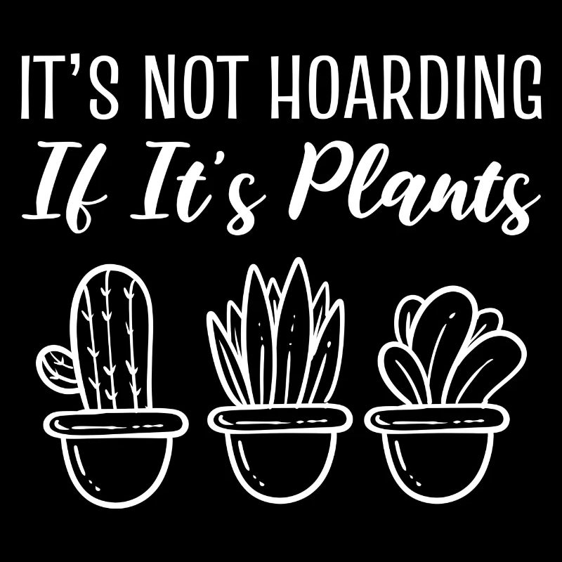 It's Not Hoarding If It's Plants Gärtner
