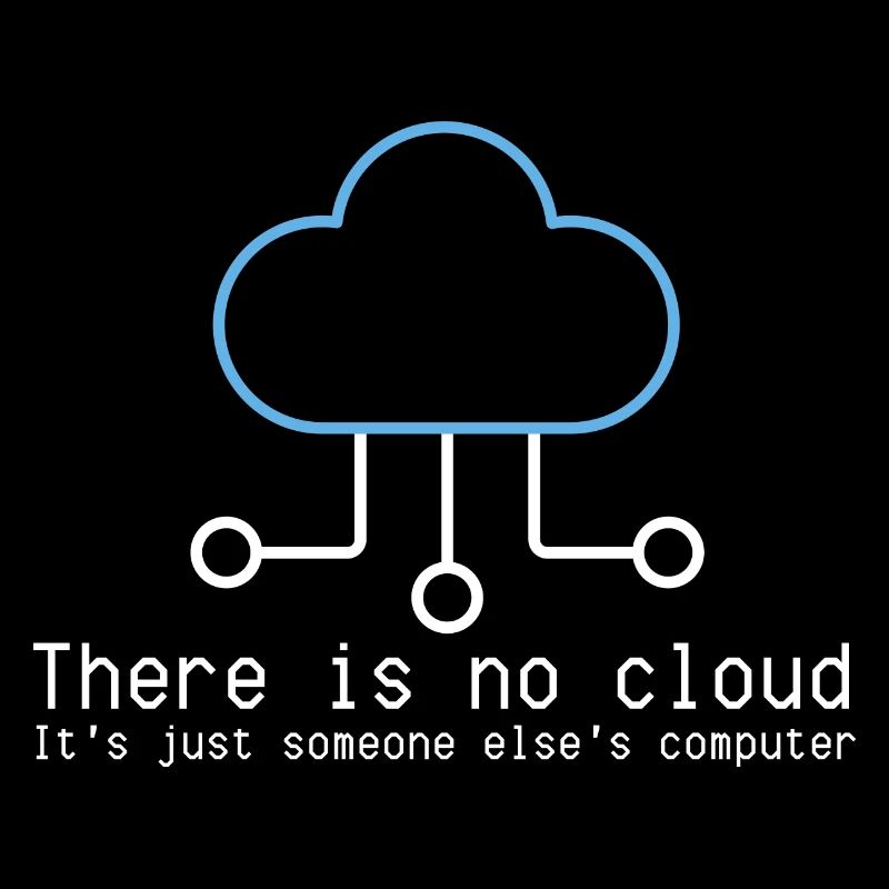 There is no cloud just someone elses computer