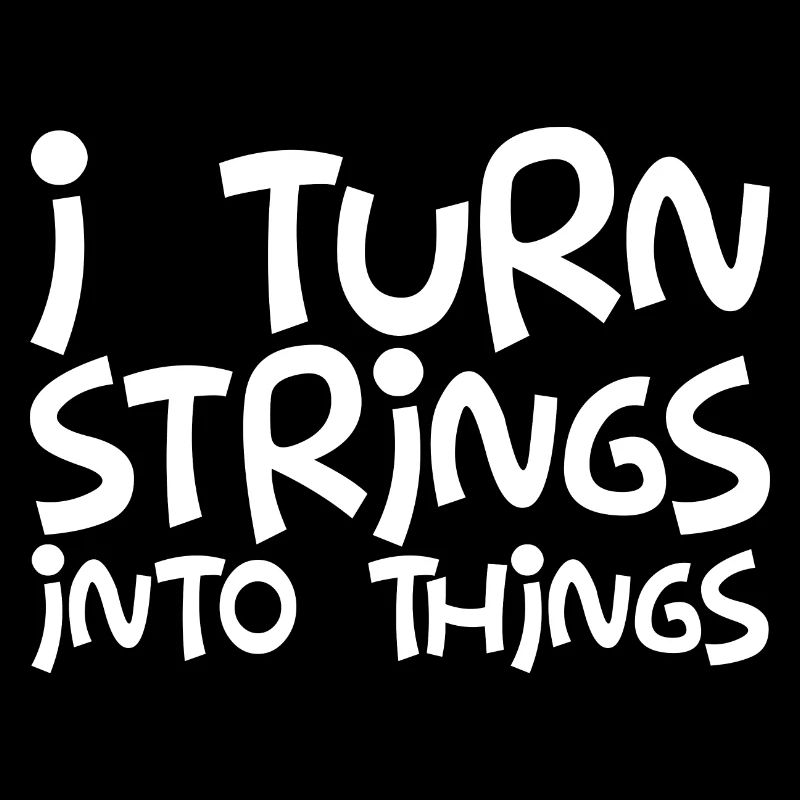 I Turn Strings Into Things