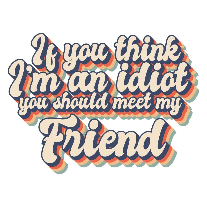 Si vous pensez que je suis un idiot, vous devriez rencontrer mon