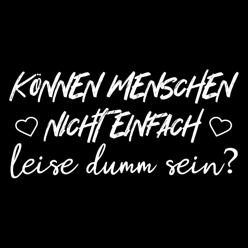 Können Menschen nicht einfach leise dumm sein?