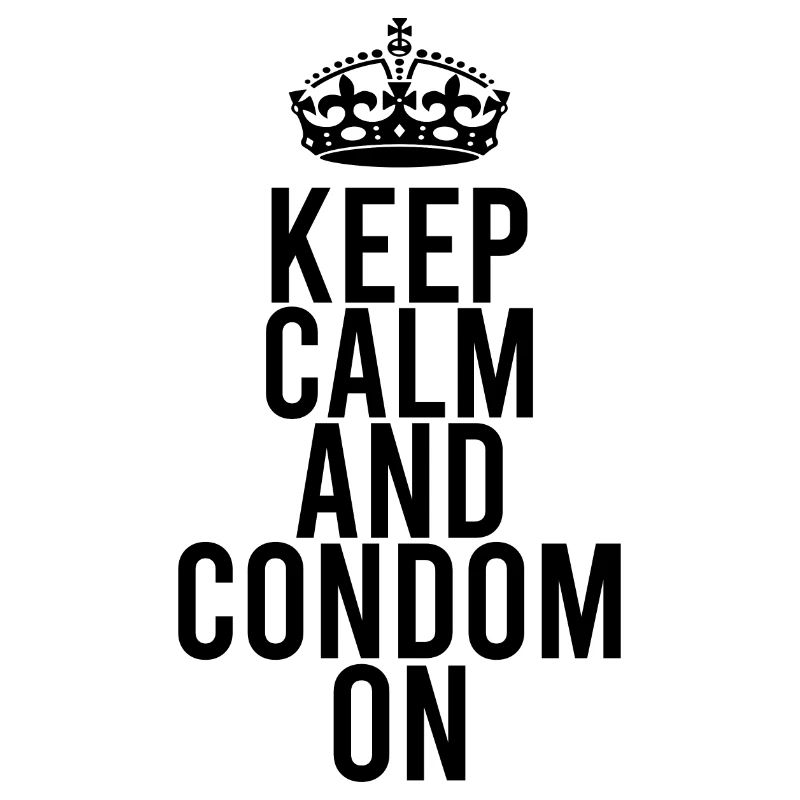Keep Calm And Condom On Sarcastic Use A Condom