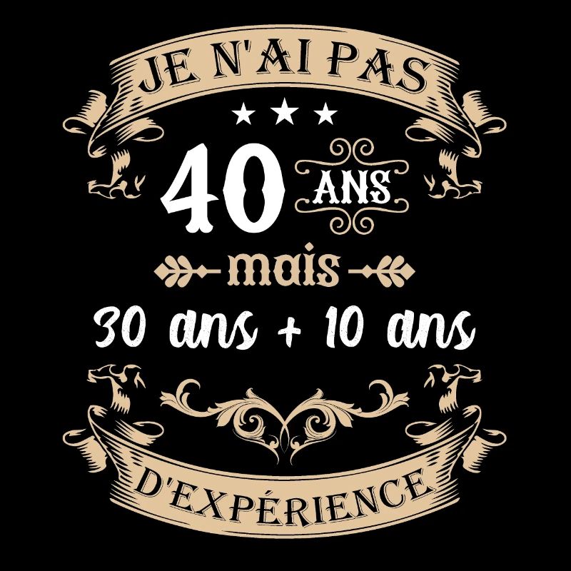 je n'ai pas 40 ans 30 ans + 10 ans d'expérience