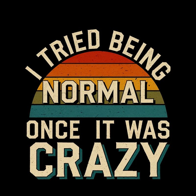 I Tried Being Normal Once It Was Crazy 9