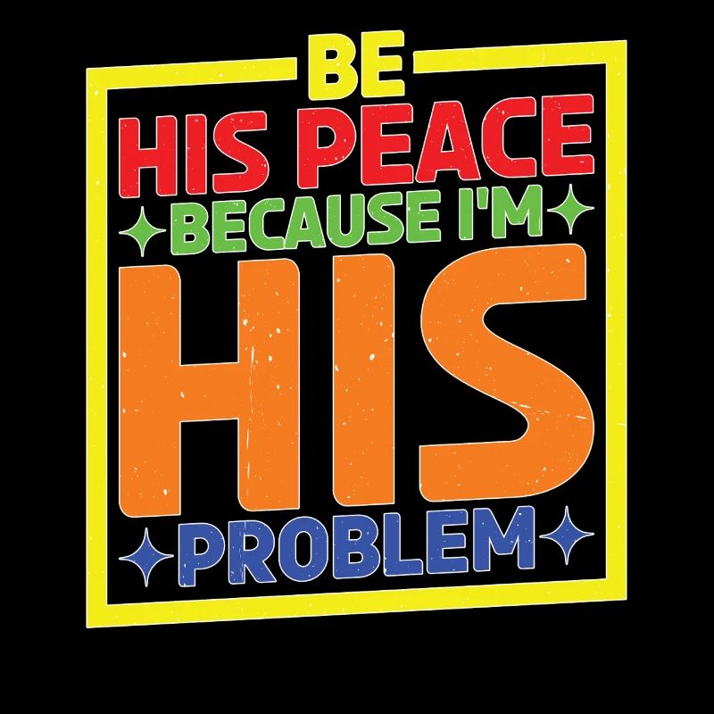 Be His Peace Because I'm His Problem