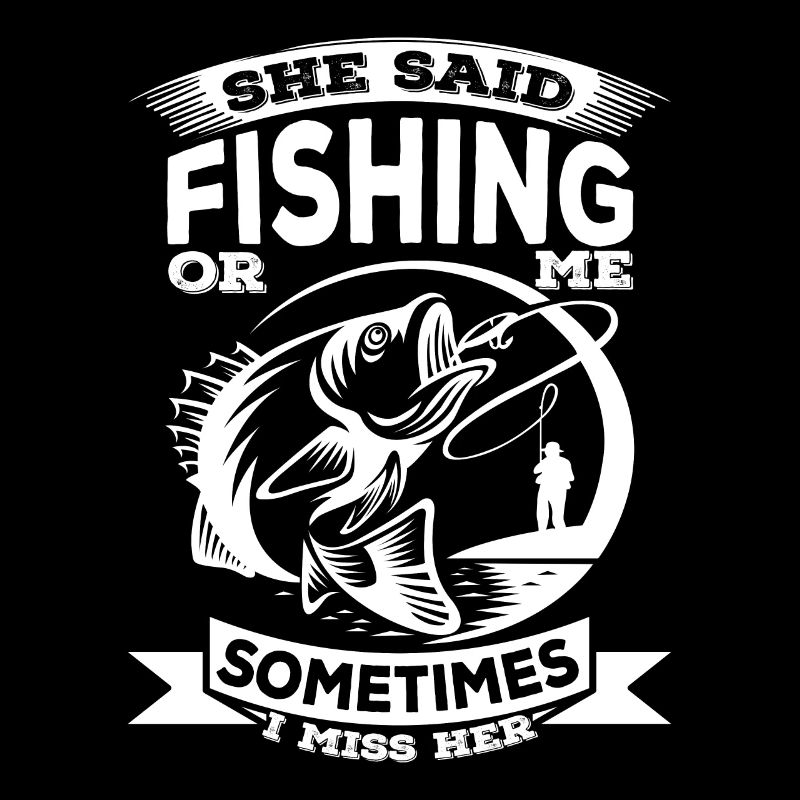 Sie sagte: "Angeln oder ich, manchmal vermisse ich