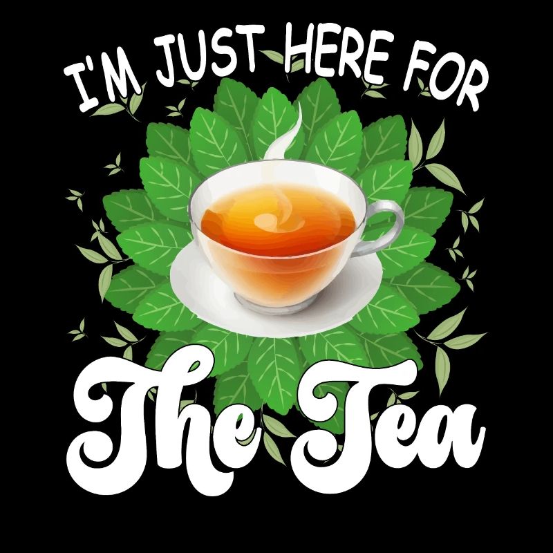 I'm just here for the tea - tea lover Design
