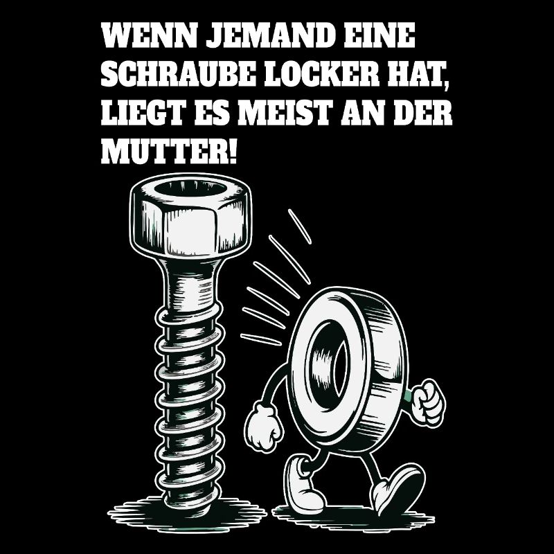 Wenn jemand eine Schraube locker hat Mutter Spruch