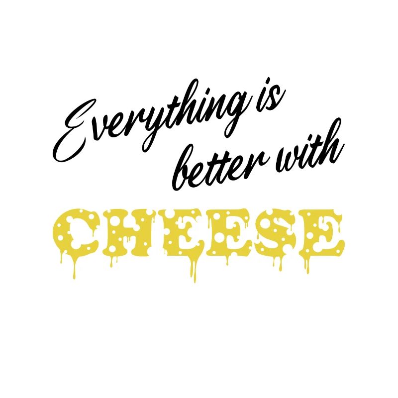 Everything is better with Cheese - Käse