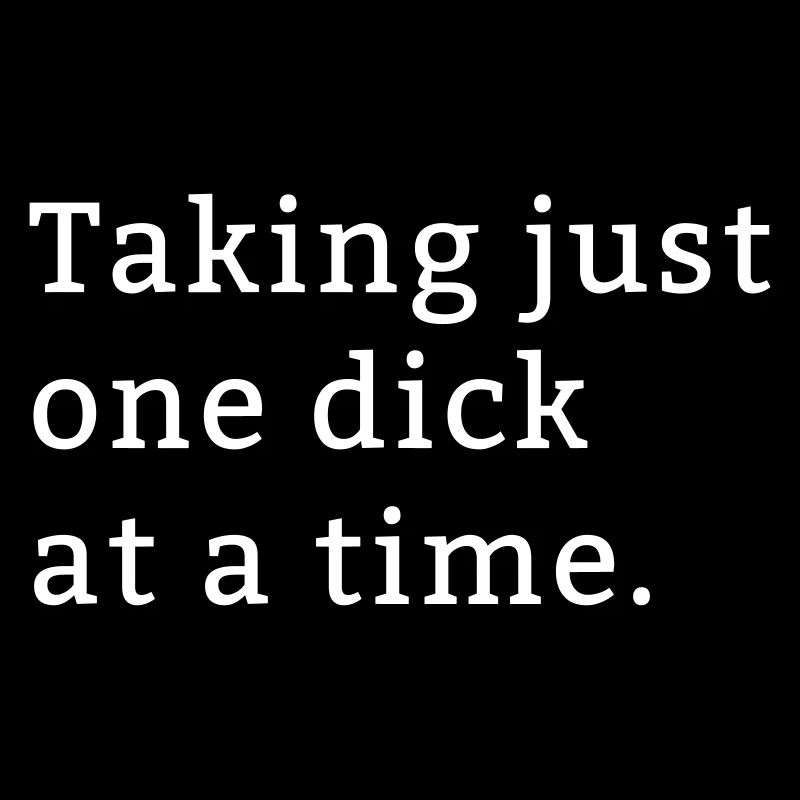 One Dick at a time funny gift