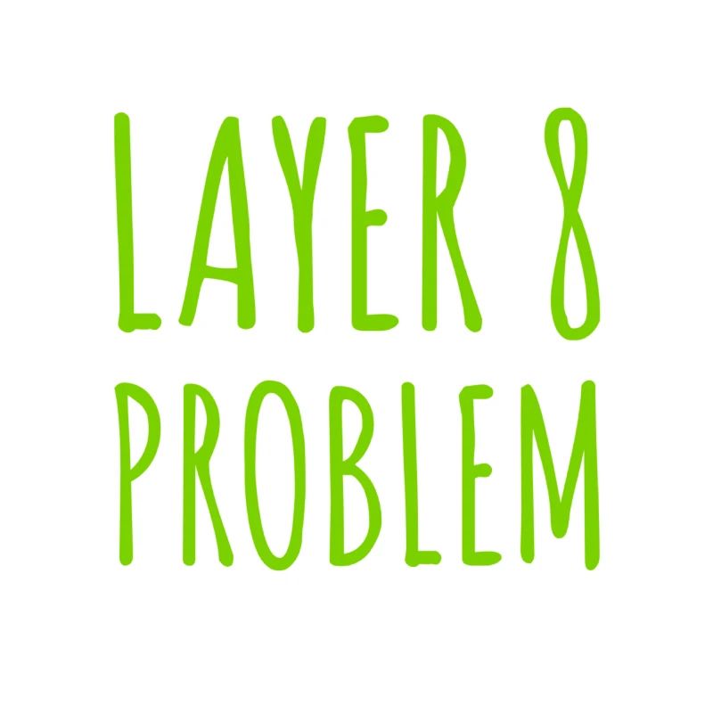 Layer 8 is causing problems