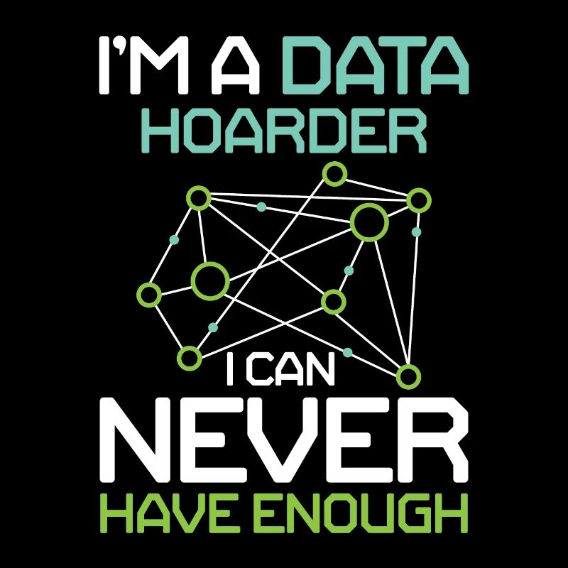 I'm A Data Hoarder I Can Never Have Enough