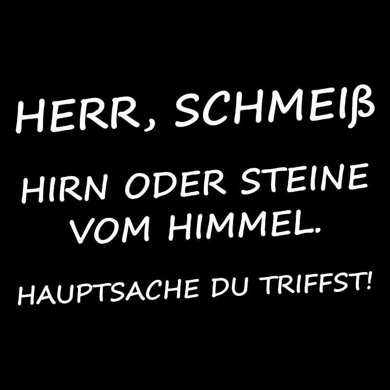 Herr, Schmeiß Hirn oder Steine vom Himmel