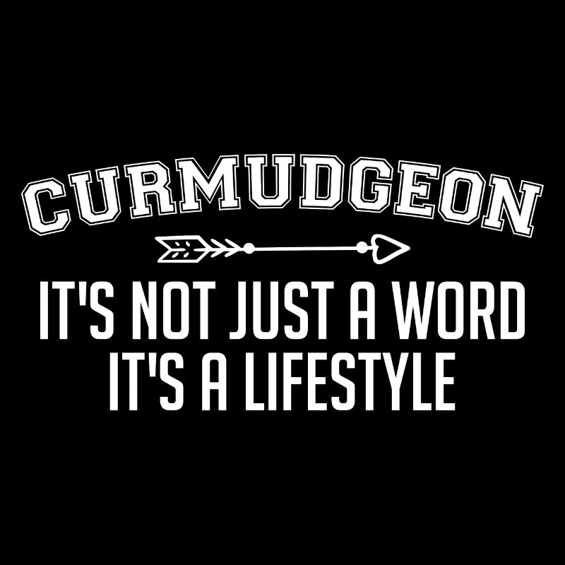 Curmudgeon, It's Not Just A Word It's A Lifestyle