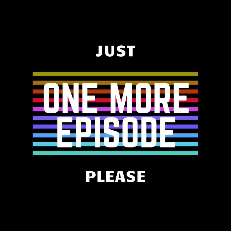 Juste One More Episode Please