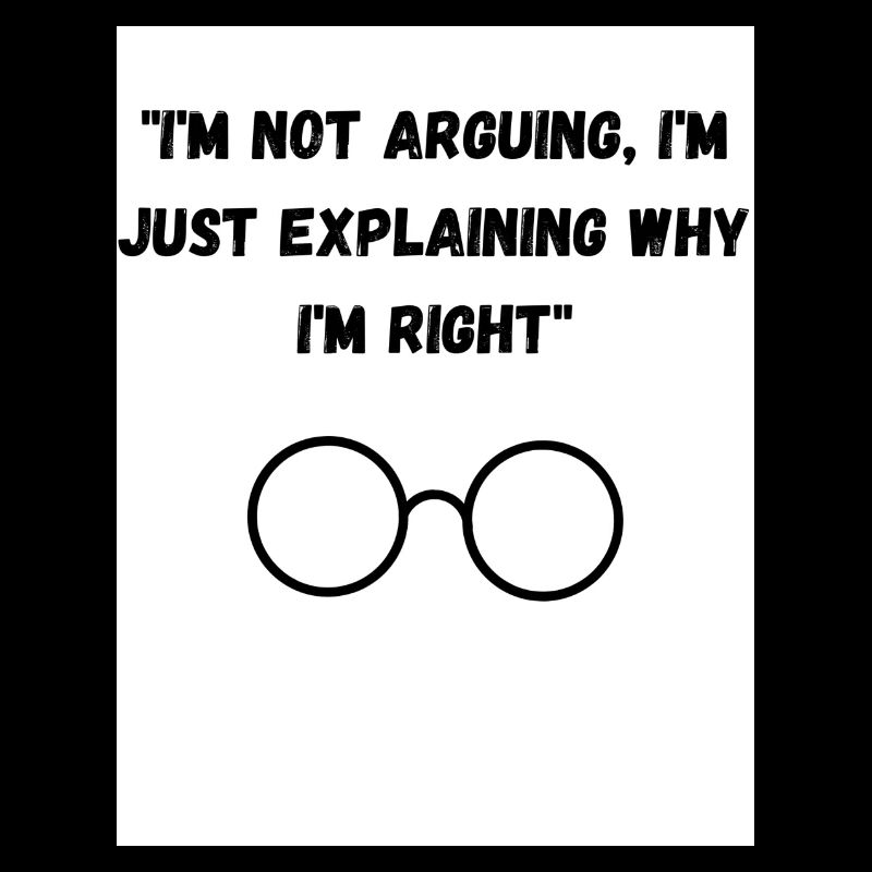 I m not arguing I m just explaining why I m right