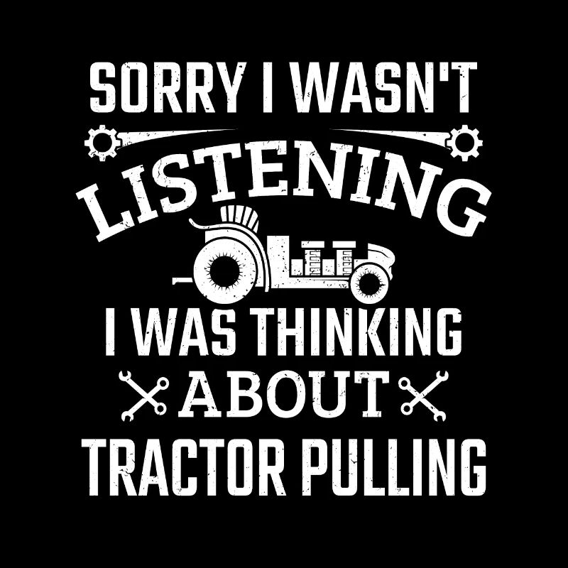 I Wasn't Listening I Was Thinking Tractor Pulling
