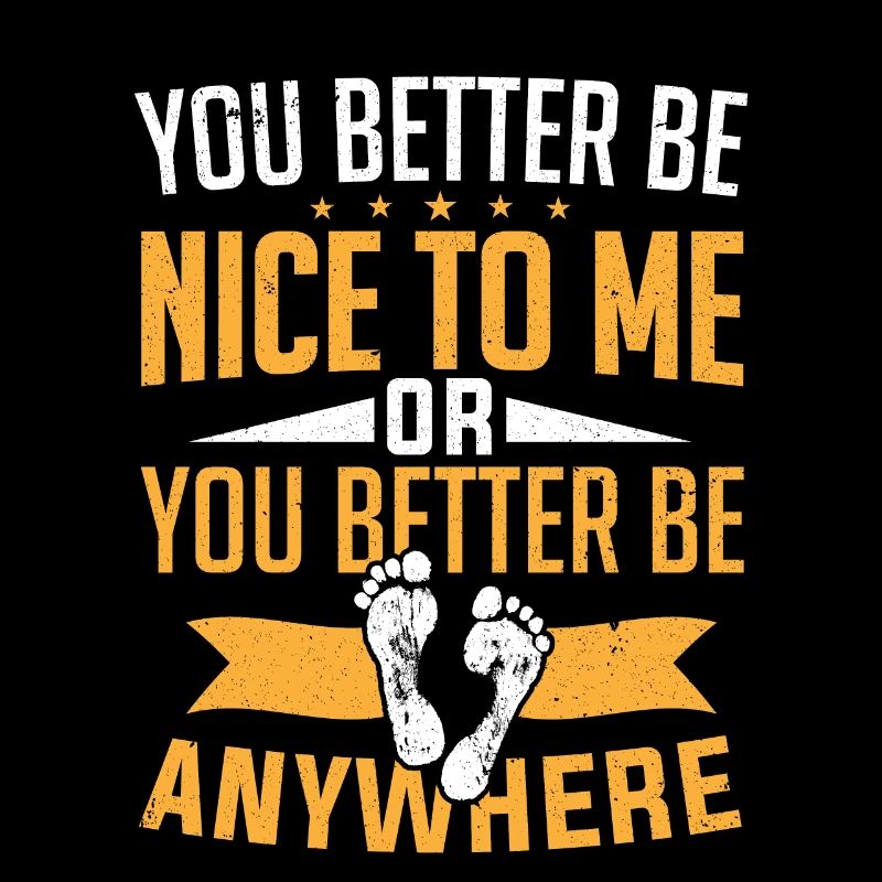 Sie sollten besser nett zu mir sein oder überall Podologe sein