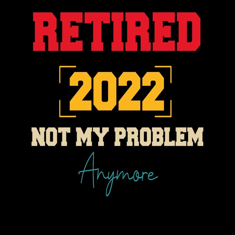 Retired 2022 Not My Problem Anymore Retirement