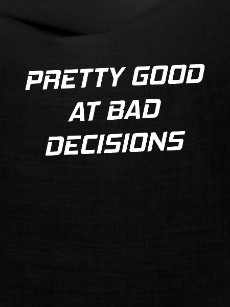 Pretty Good At Bad Decisions