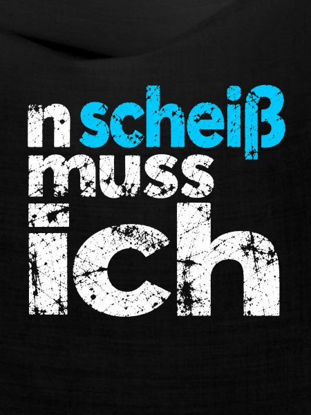 n scheiss muss ich - Spruch