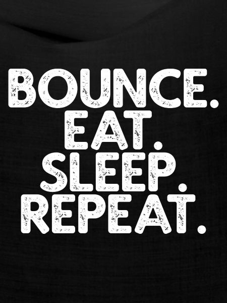 Bounce Eat Sleep Repeat 