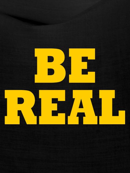 Be real