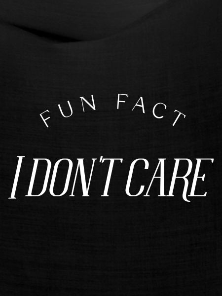 Fun Fact, I don't care