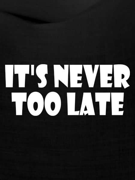 It's never too late