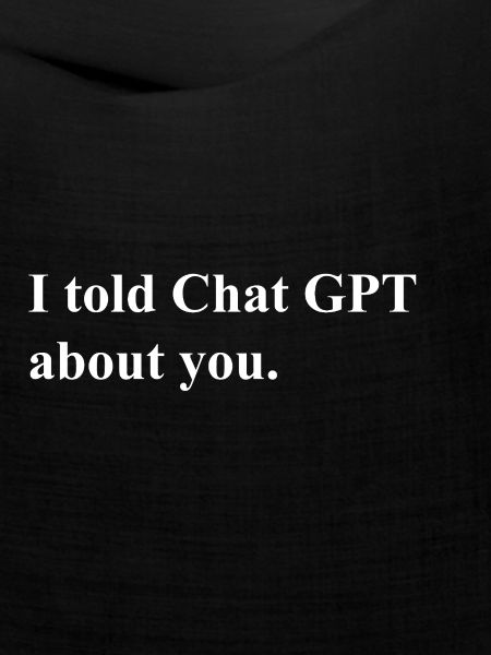 I Told ChatGPT About You Statement