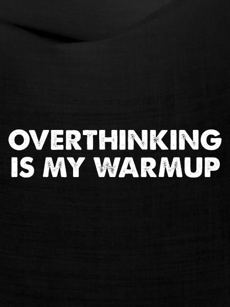 Overthinking ist mein Aufwärmtraining