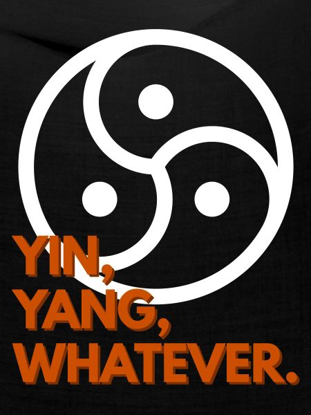 Yin, Yang, Whatever.