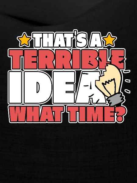 TERRIBLE IDEA