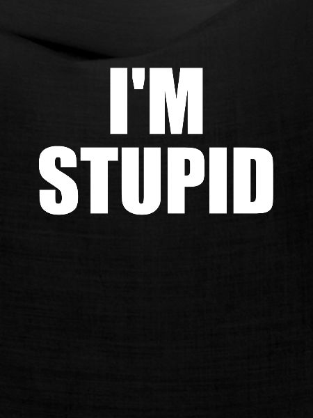 I'm Stupid