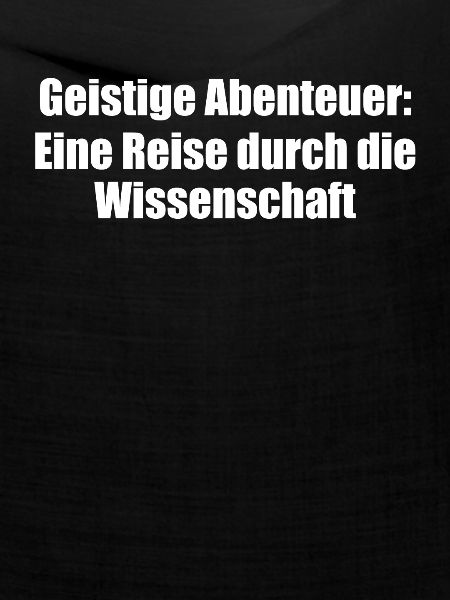 Wissenschaft - Geistige Abenteuer: Eine Reise