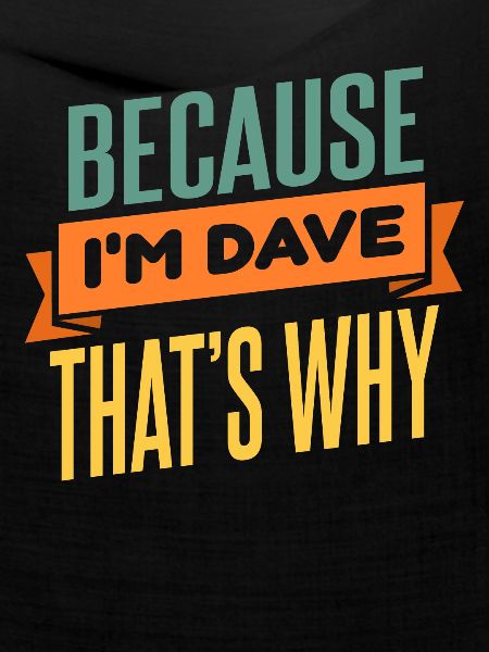 Weil ich Dave bin, deshalb