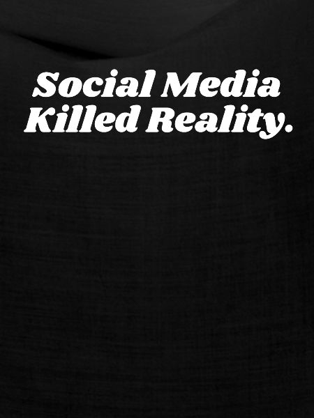 SOCIAL MEDIA KILLED REALITY