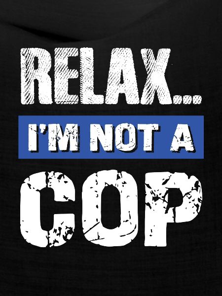 Relax I'm Not a Cop