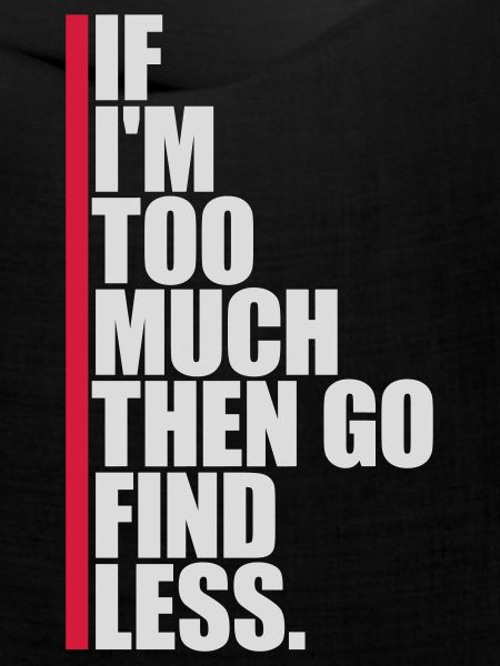 if im too much