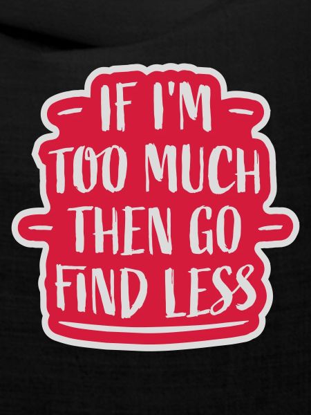 if im too much