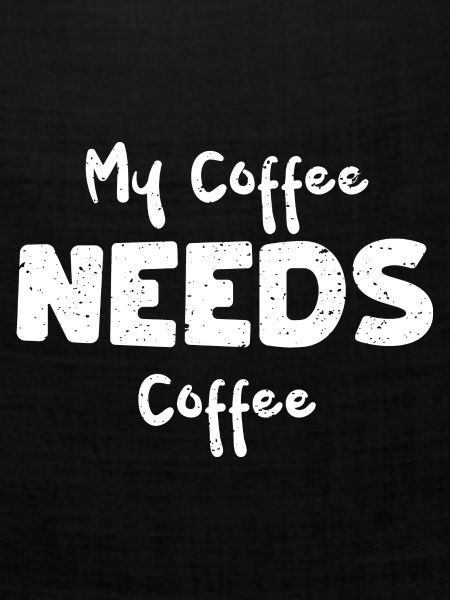 My Coffee Needs Coffee - Coffee