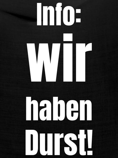 Info: wir haben Durst!