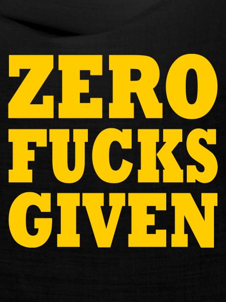 Zero fucks given